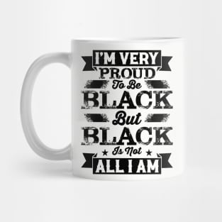 I'm very proud to be black but black is not all I am, Black History Month Mug